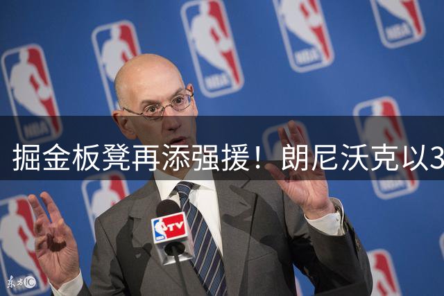 掘金板凳再添强援！朗尼沃克以330万合同重返NBA舞台